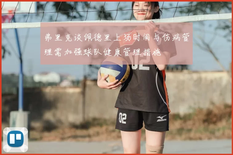 弗里克谈佩德里上场时间与伤病管理需加强球队健康管理措施