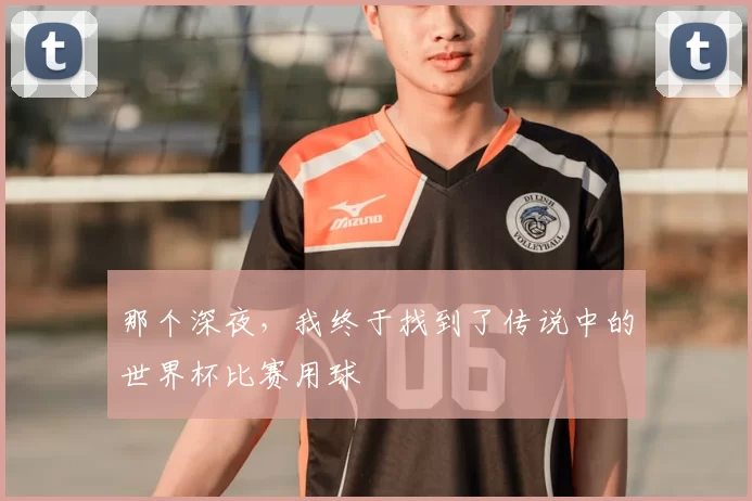 那个深夜，我终于找到了传说中的世界杯比赛用球