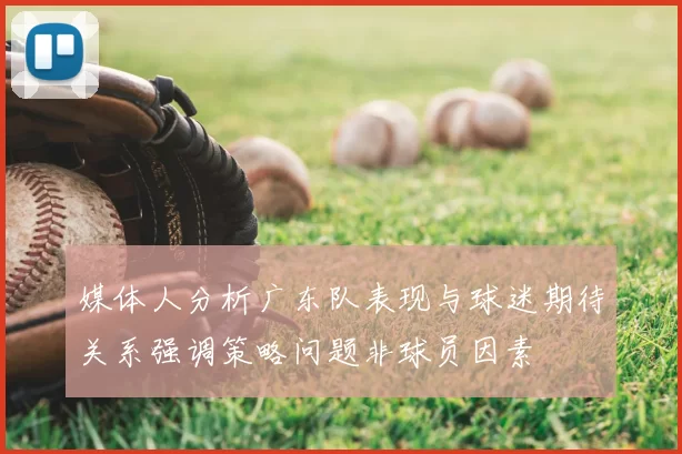 媒体人分析广东队表现与球迷期待关系强调策略问题非球员因素