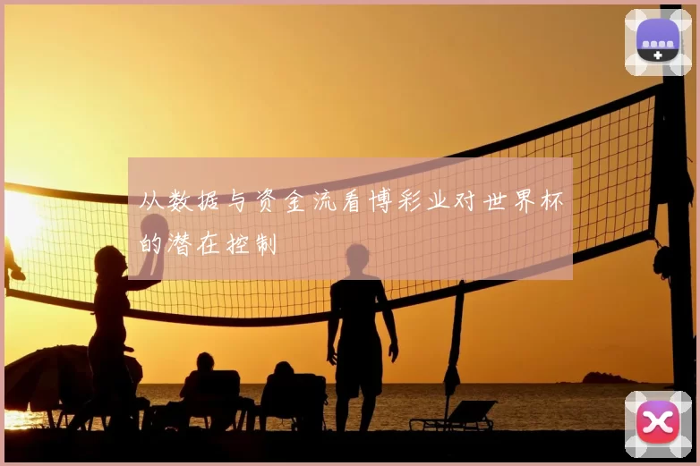 从数据与资金流看博彩业对世界杯的潜在控制