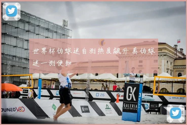 世界杯伪球迷自测热度飙升 真伪球迷一测便知