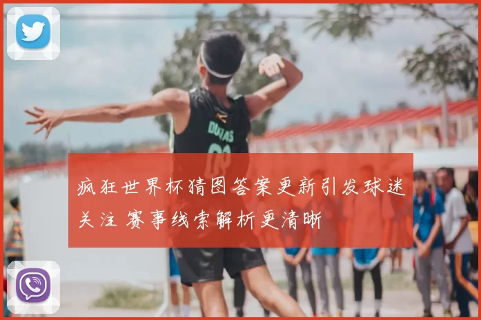 疯狂世界杯猜图答案更新引发球迷关注 赛事线索解析更清晰