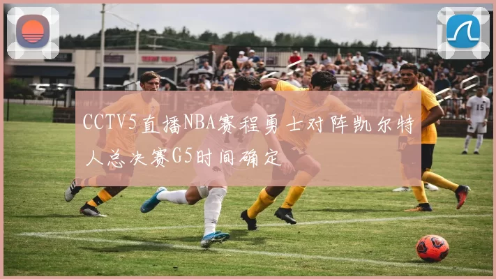 CCTV5直播NBA赛程勇士对阵凯尔特人总决赛G5时间确定