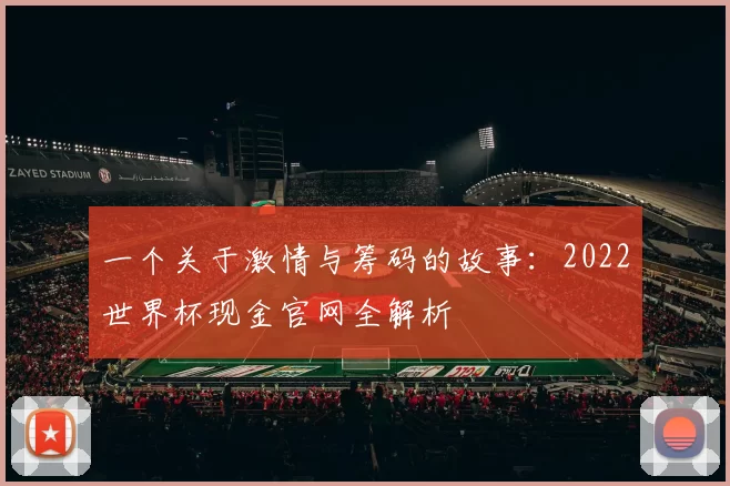 一个关于激情与筹码的故事:2022世界杯现金官网全解析
