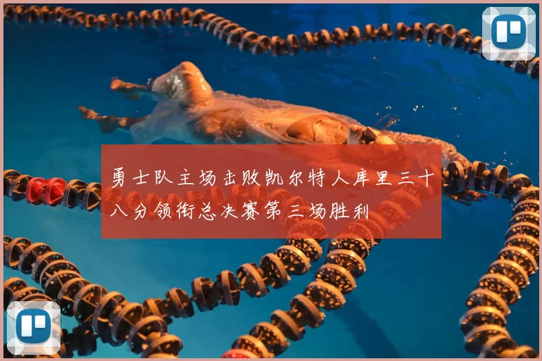 勇士队主场击败凯尔特人库里三十八分领衔总决赛第三场胜利