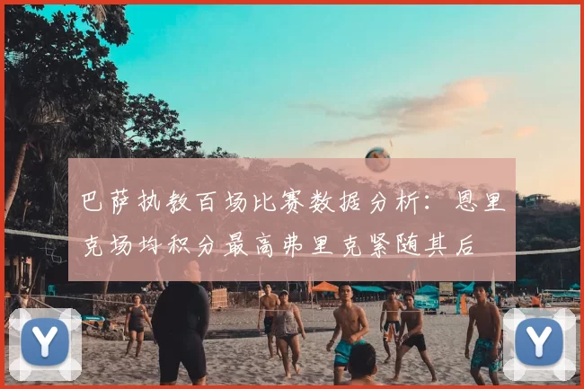 巴萨执教百场比赛数据分析：恩里克场均积分最高弗里克紧随其后