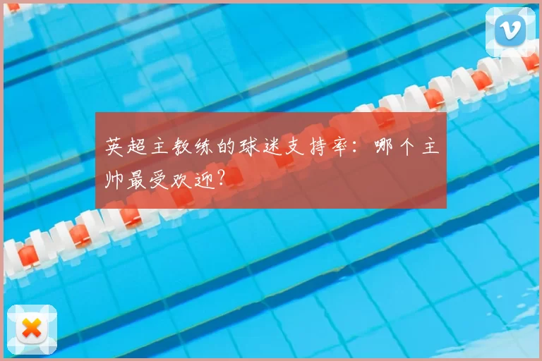 英超主教练的球迷支持率：哪个主帅最受欢迎？