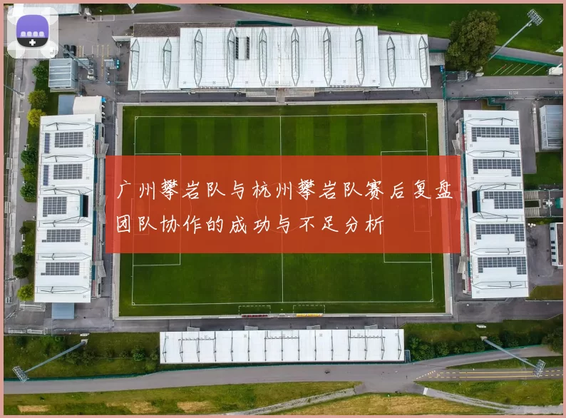 广州攀岩队与杭州攀岩队赛后复盘团队协作的成功与不足分析