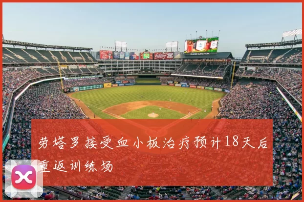 劳塔罗接受血小板治疗预计18天后重返训练场