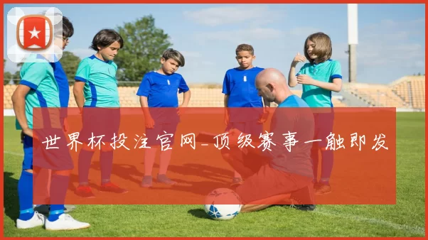 世界杯投注官网_顶级赛事一触即发