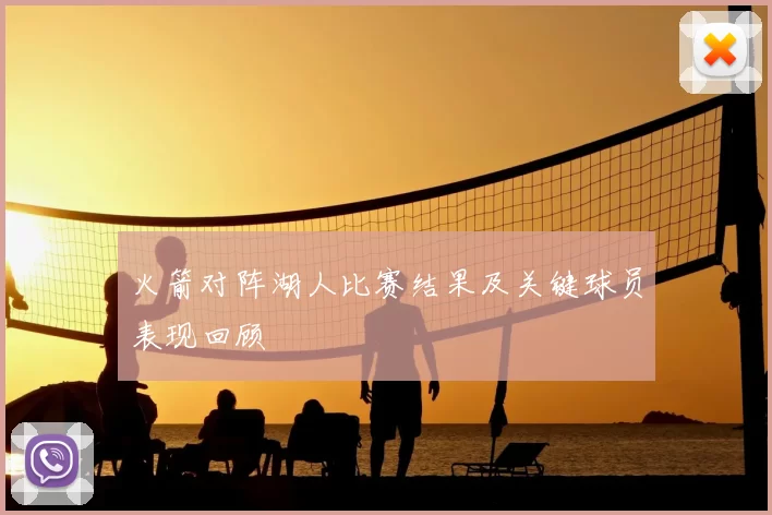 火箭对阵湖人比赛结果及关键球员表现回顾