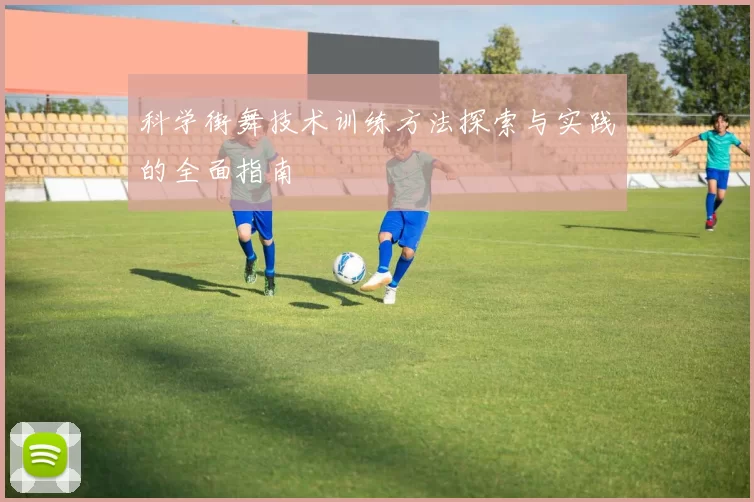 科学街舞技术训练方法探索与实践的全面指南