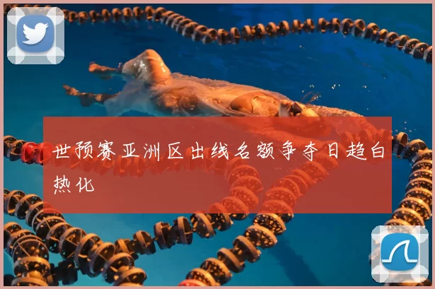世预赛亚洲区出线名额争夺日趋白热化