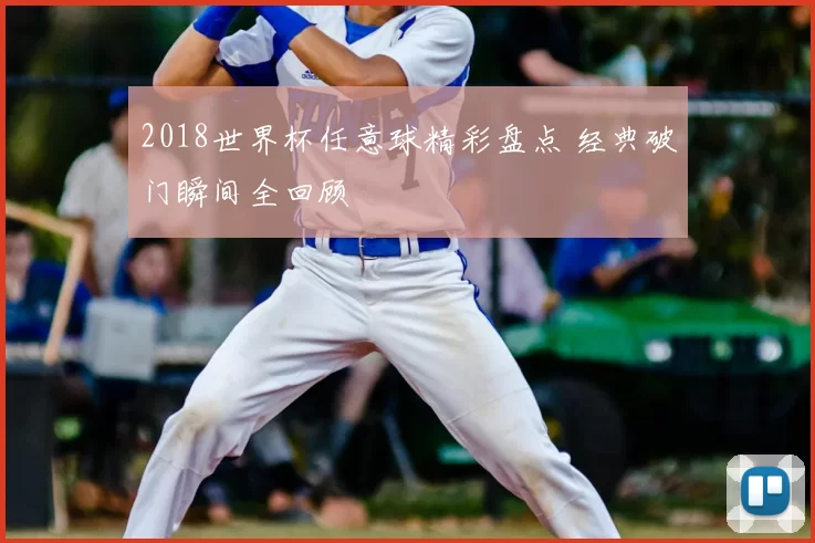 2018世界杯任意球精彩盘点 经典破门瞬间全回顾