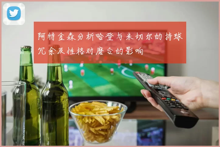 阿特金森分析哈登与米切尔的持球冗余及性格对磨合的影响