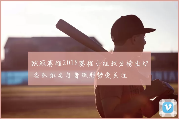 欧冠赛程2018赛程小组积分榜出炉 各队排名与晋级形势受关注